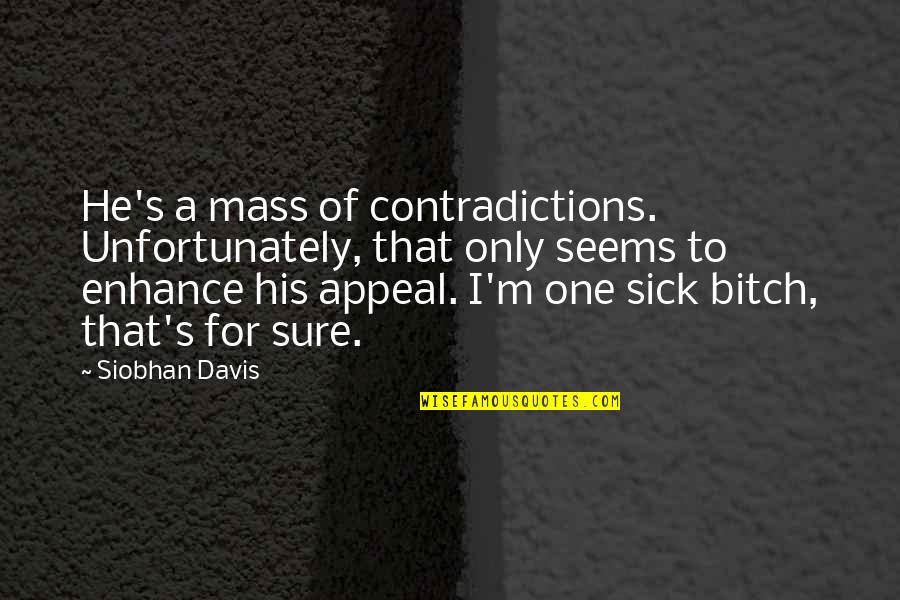 Dysfunctional Relationships Quotes By Siobhan Davis: He's a mass of contradictions. Unfortunately, that only