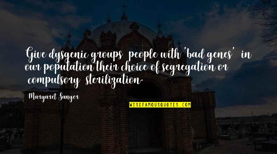 Dysgenic Groups Quotes By Margaret Sanger: Give dysgenic groups [people with 'bad genes'] in