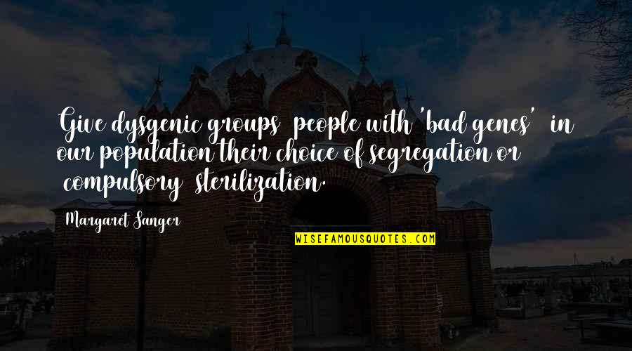 Dysgenic Quotes By Margaret Sanger: Give dysgenic groups [people with 'bad genes'] in