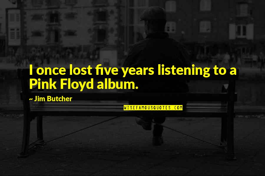 Dysinger Inc Dayton Quotes By Jim Butcher: I once lost five years listening to a Dysinger Inc Dayton Quotes By Jim Butcher: I once lost five years listening to a