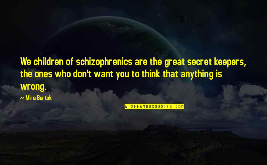 Dyskinesia Icd Quotes By Mira Bartok: We children of schizophrenics are the great secret Dyskinesia Icd Quotes By Mira Bartok: We children of schizophrenics are the great secret