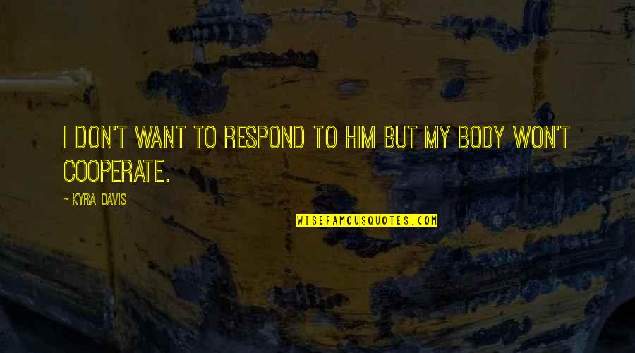 Dyskusje Quotes By Kyra Davis: I don't want to respond to him but