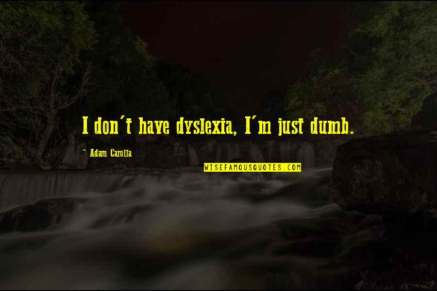 Dyslexia Quotes By Adam Carolla: I don't have dyslexia, I'm just dumb.