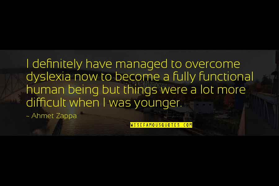 Dyslexia Quotes By Ahmet Zappa: I definitely have managed to overcome dyslexia now