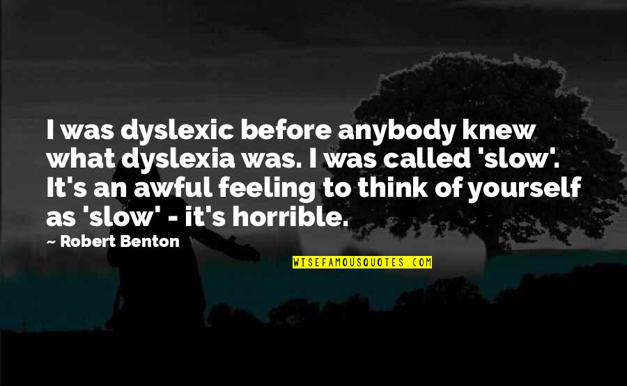 Dyslexia Quotes By Robert Benton: I was dyslexic before anybody knew what dyslexia