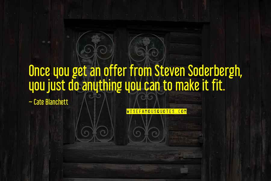 Dyslexia Sayings Quotes By Cate Blanchett: Once you get an offer from Steven Soderbergh,