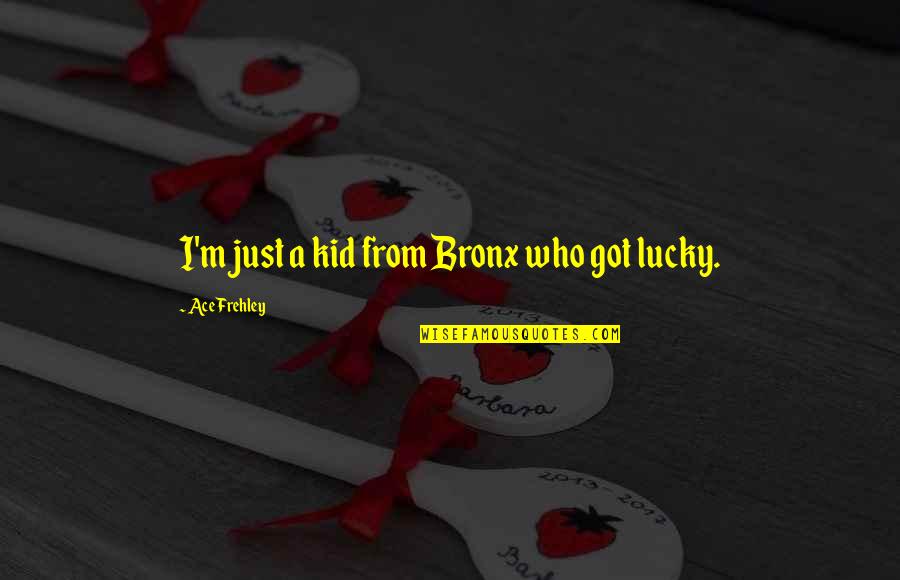 Dyslexics Making Quotes By Ace Frehley: I'm just a kid from Bronx who got Dyslexics Making Quotes By Ace Frehley: I'm just a kid from Bronx who got