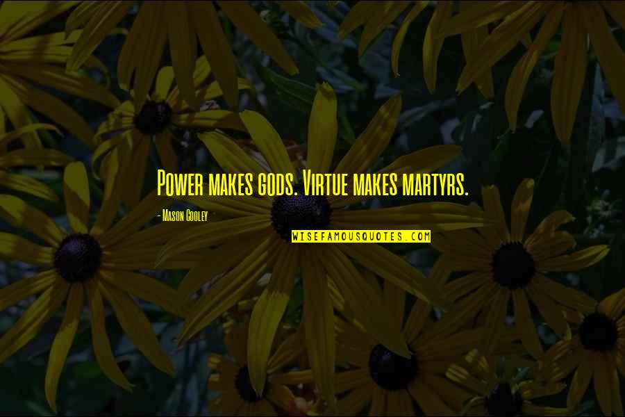 Dyslexics Making Quotes By Mason Cooley: Power makes gods. Virtue makes martyrs. Dyslexics Making Quotes By Mason Cooley: Power makes gods. Virtue makes martyrs.