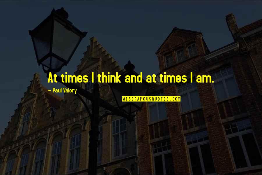 Dyslexics Making Quotes By Paul Valery: At times I think and at times I Dyslexics Making Quotes By Paul Valery: At times I think and at times I