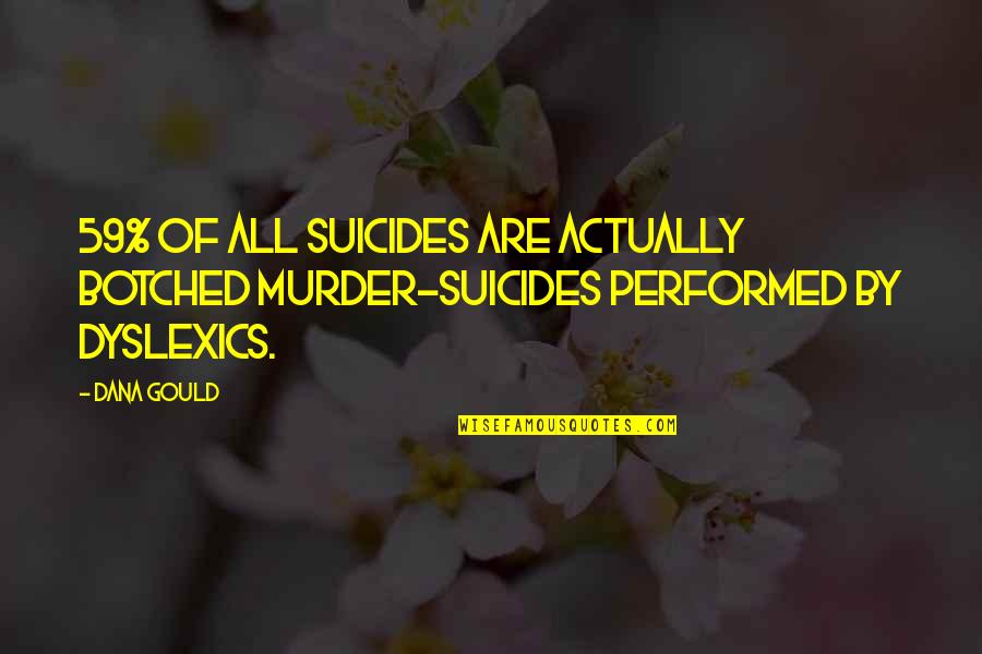 Dyslexics Quotes By Dana Gould: 59% of all suicides are actually botched murder-suicides