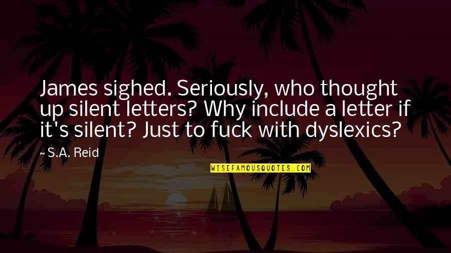 Dyslexics Quotes By S.A. Reid: James sighed. Seriously, who thought up silent letters?