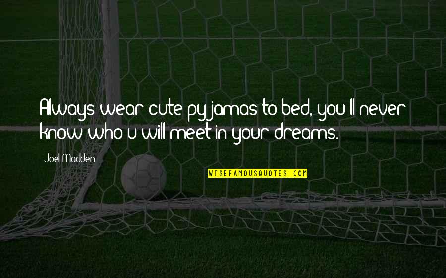 Dyslexics Stupid Quotes By Joel Madden: Always wear cute pyjamas to bed, you'll never