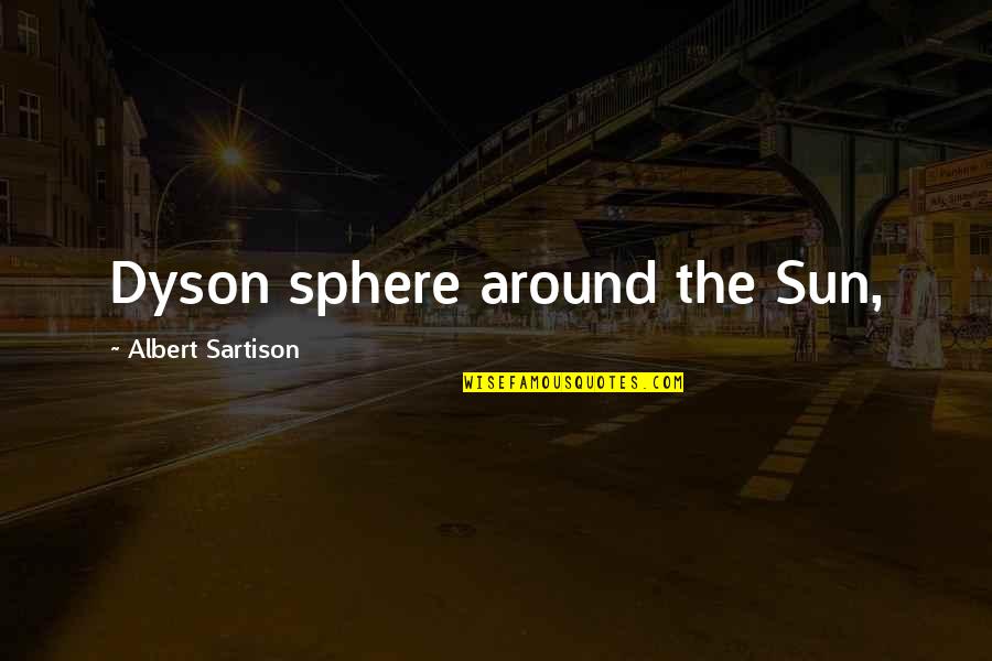 Dyson Quotes By Albert Sartison: Dyson sphere around the Sun,