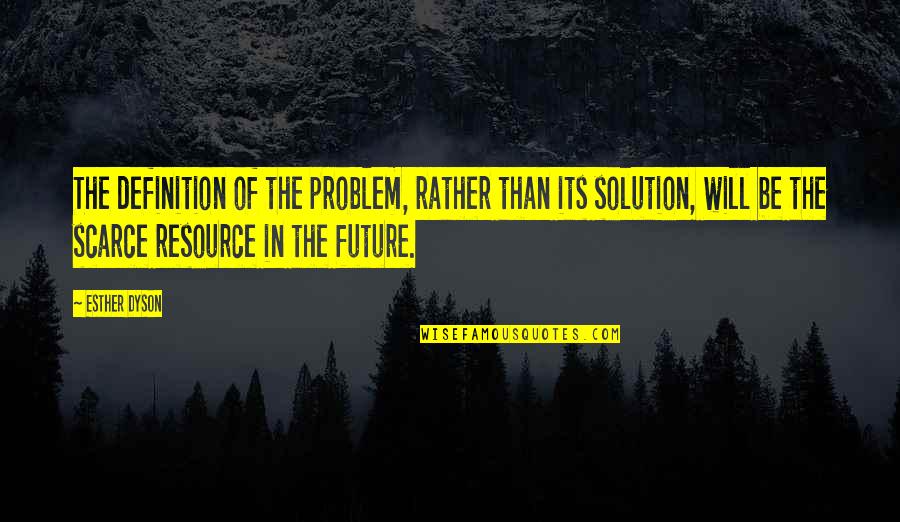Dyson Quotes By Esther Dyson: The definition of the problem, rather than its Dyson Quotes By Esther Dyson: The definition of the problem, rather than its