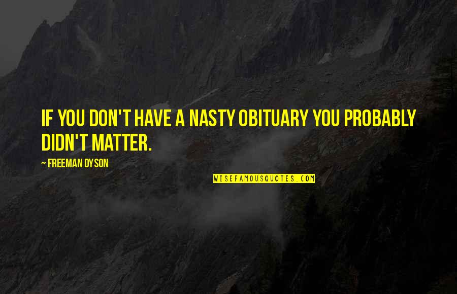 Dyson Quotes By Freeman Dyson: If you don't have a nasty obituary you Dyson Quotes By Freeman Dyson: If you don't have a nasty obituary you