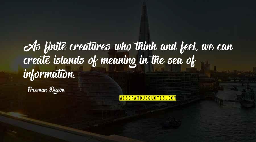 Dyson Quotes By Freeman Dyson: As finite creatures who think and feel, we Dyson Quotes By Freeman Dyson: As finite creatures who think and feel, we