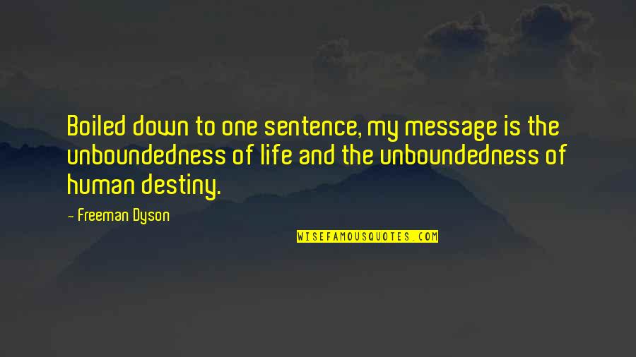 Dyson Quotes By Freeman Dyson: Boiled down to one sentence, my message is Dyson Quotes By Freeman Dyson: Boiled down to one sentence, my message is