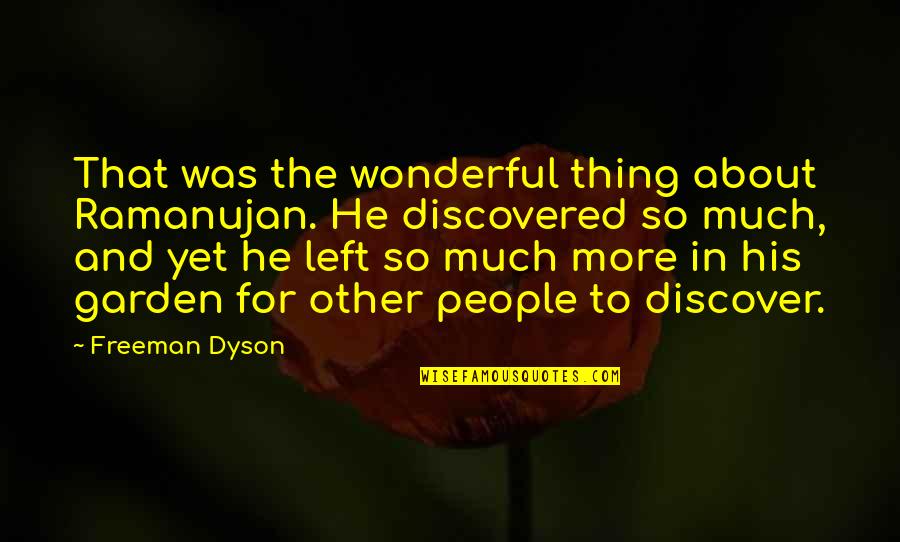 Dyson Quotes By Freeman Dyson: That was the wonderful thing about Ramanujan. He