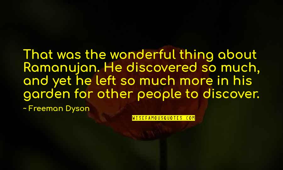 Dyson Quotes By Freeman Dyson: That was the wonderful thing about Ramanujan. He Dyson Quotes By Freeman Dyson: That was the wonderful thing about Ramanujan. He
