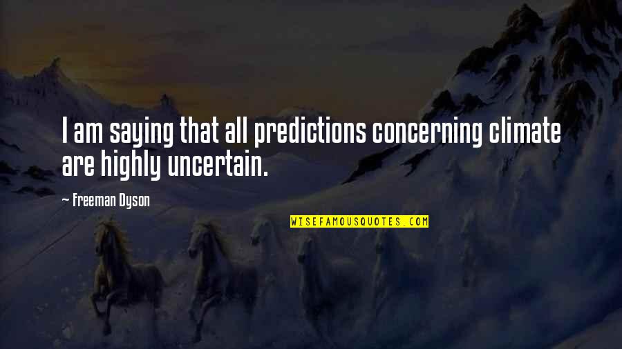 Dyson Quotes By Freeman Dyson: I am saying that all predictions concerning climate