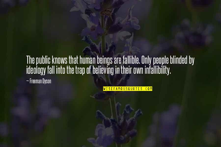 Dyson Quotes By Freeman Dyson: The public knows that human beings are fallible. Dyson Quotes By Freeman Dyson: The public knows that human beings are fallible.
