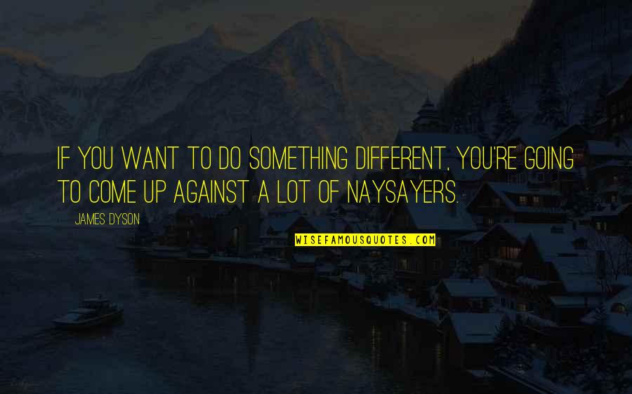 Dyson Quotes By James Dyson: If you want to do something different, you're Dyson Quotes By James Dyson: If you want to do something different, you're