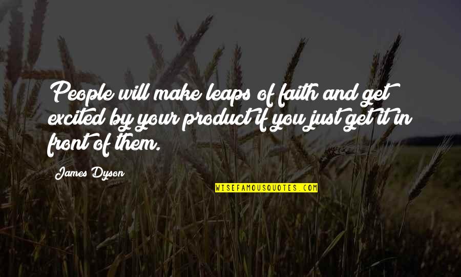 Dyson Quotes By James Dyson: People will make leaps of faith and get Dyson Quotes By James Dyson: People will make leaps of faith and get