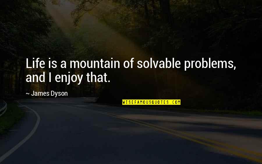 Dyson Quotes By James Dyson: Life is a mountain of solvable problems, and