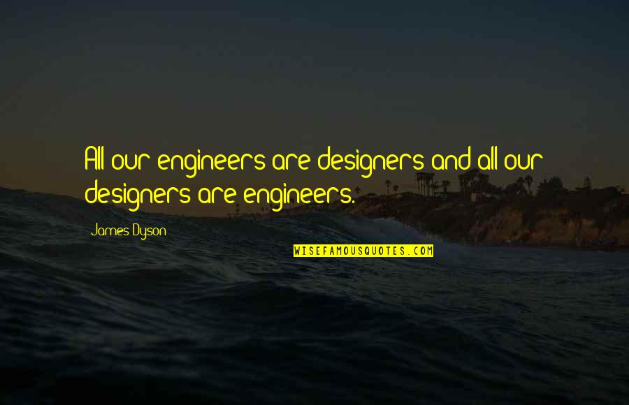 Dyson Quotes By James Dyson: All our engineers are designers and all our
