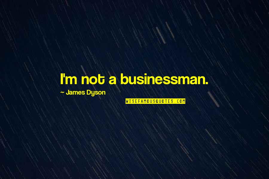 Dyson Quotes By James Dyson: I'm not a businessman.