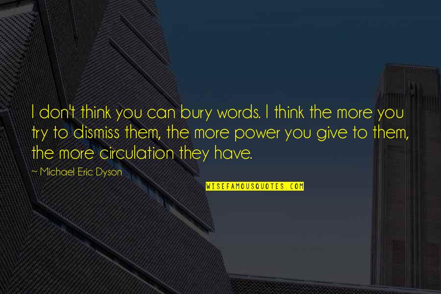 Dyson Quotes By Michael Eric Dyson: I don't think you can bury words. I Dyson Quotes By Michael Eric Dyson: I don't think you can bury words. I