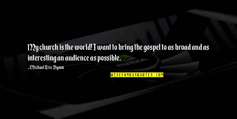 Dyson Quotes By Michael Eric Dyson: My church is the world! I want to Dyson Quotes By Michael Eric Dyson: My church is the world! I want to