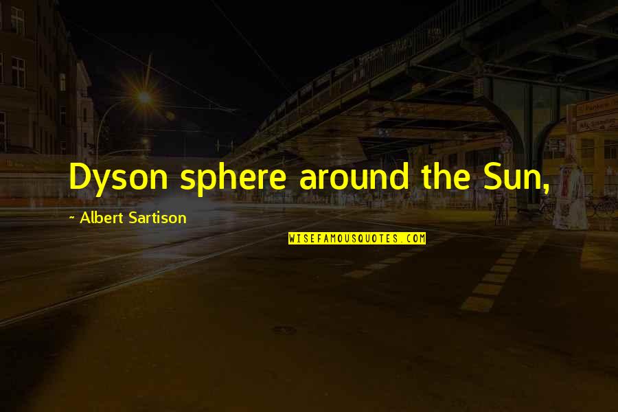 Dyson's Quotes By Albert Sartison: Dyson sphere around the Sun,