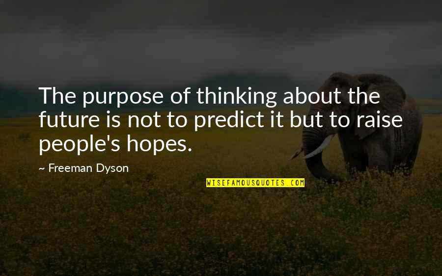 Dyson's Quotes By Freeman Dyson: The purpose of thinking about the future is
