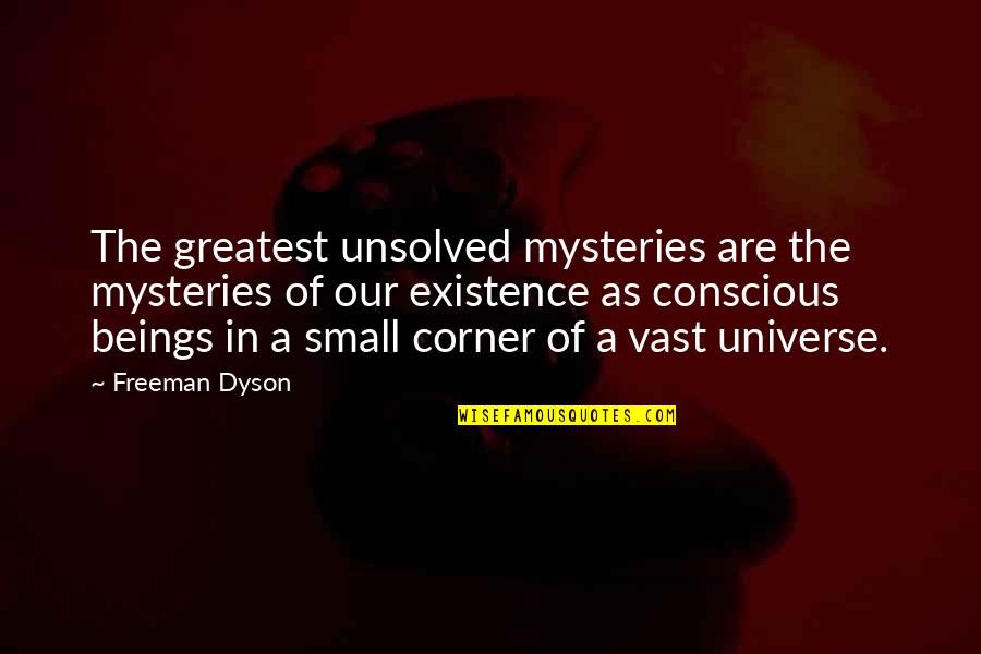 Dyson's Quotes By Freeman Dyson: The greatest unsolved mysteries are the mysteries of