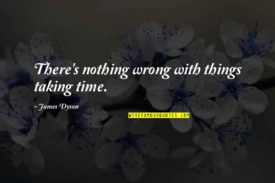 Dyson's Quotes By James Dyson: There's nothing wrong with things taking time.