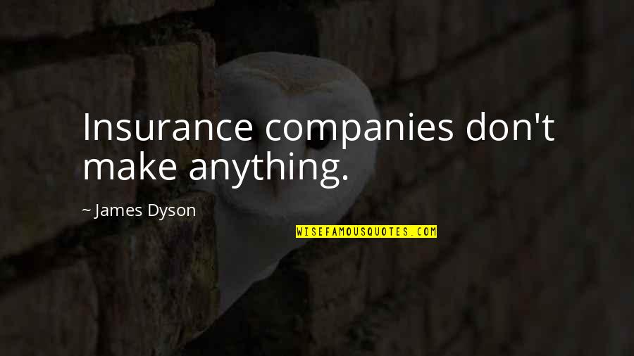 Dyson's Quotes By James Dyson: Insurance companies don't make anything.