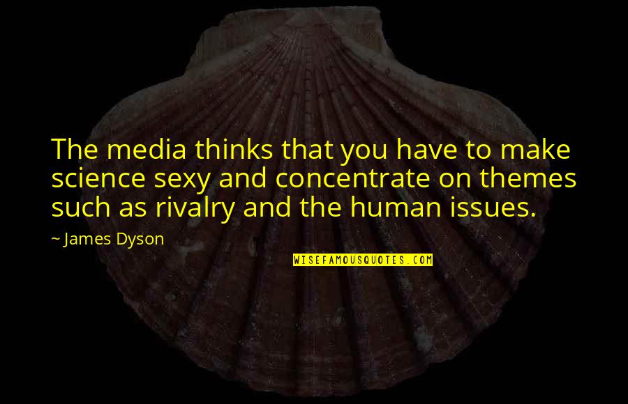 Dyson's Quotes By James Dyson: The media thinks that you have to make