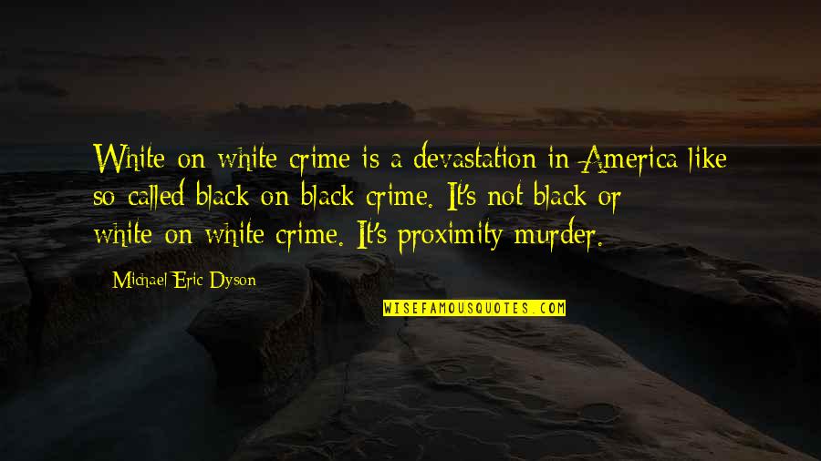Dyson's Quotes By Michael Eric Dyson: White-on-white crime is a devastation in America like
