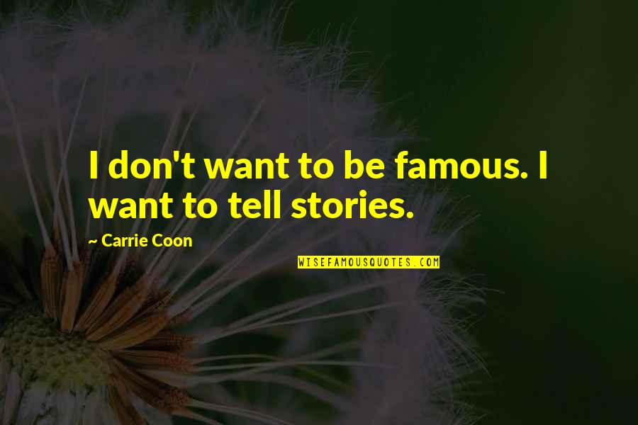 Dyspepsia Adalah Quotes By Carrie Coon: I don't want to be famous. I want Dyspepsia Adalah Quotes By Carrie Coon: I don't want to be famous. I want