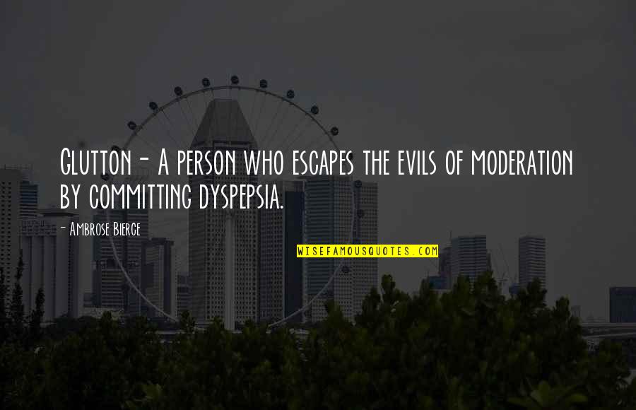 Dyspepsia Quotes By Ambrose Bierce: Glutton- A person who escapes the evils of