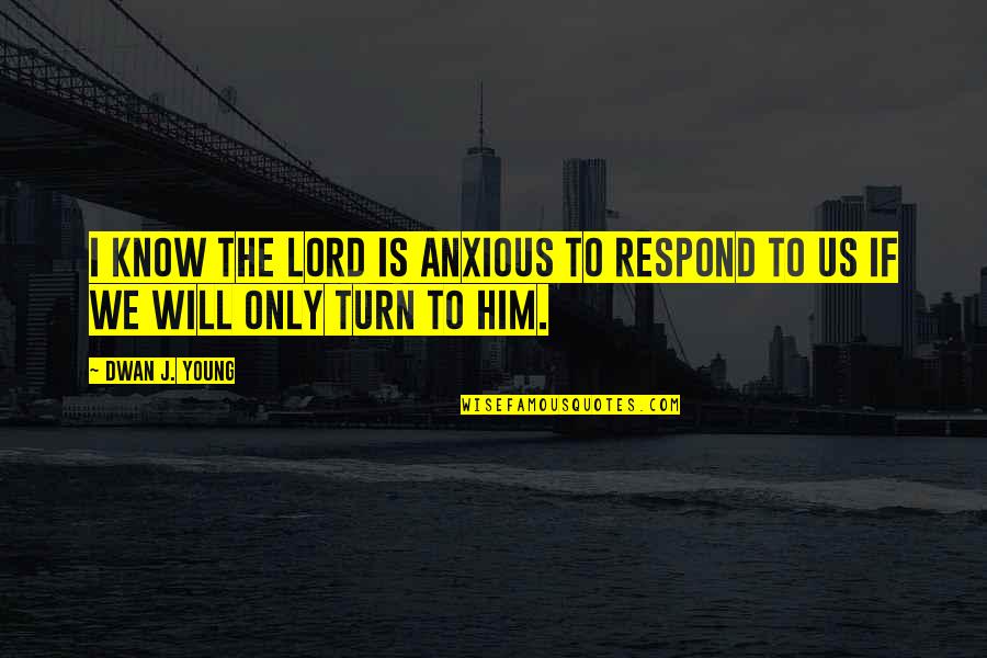 Dyspepsia Quotes By Dwan J. Young: I know the Lord is anxious to respond