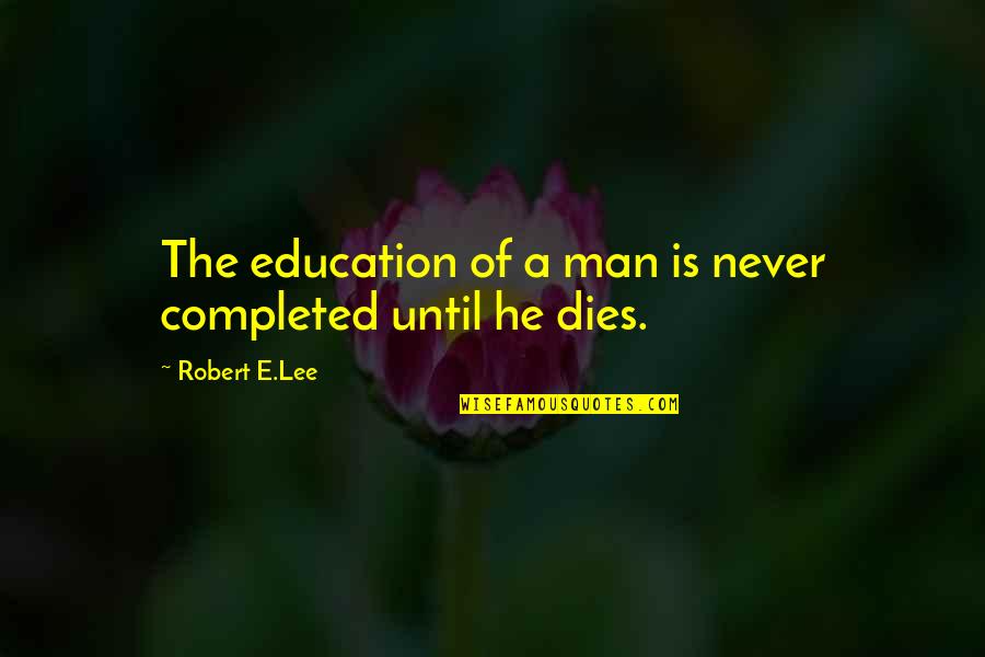 Dyspepsias Quotes By Robert E.Lee: The education of a man is never completed