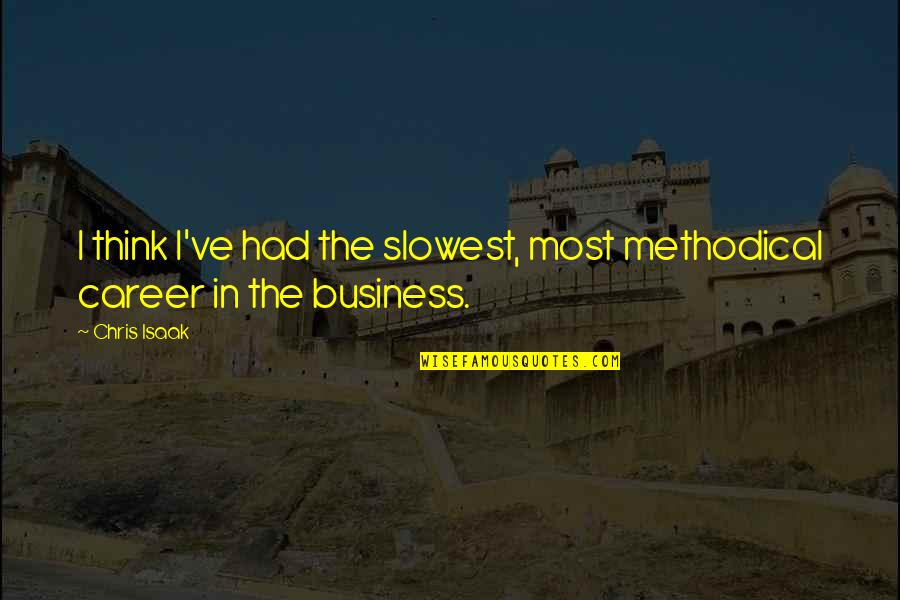 Dyspepsy Quotes By Chris Isaak: I think I've had the slowest, most methodical