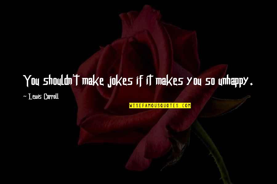 Dysphagia Quotes By Lewis Carroll: You shouldn't make jokes if it makes you