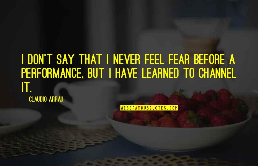 Dysphemisms Example Quotes By Claudio Arrau: I don't say that I never feel fear Dysphemisms Example Quotes By Claudio Arrau: I don't say that I never feel fear
