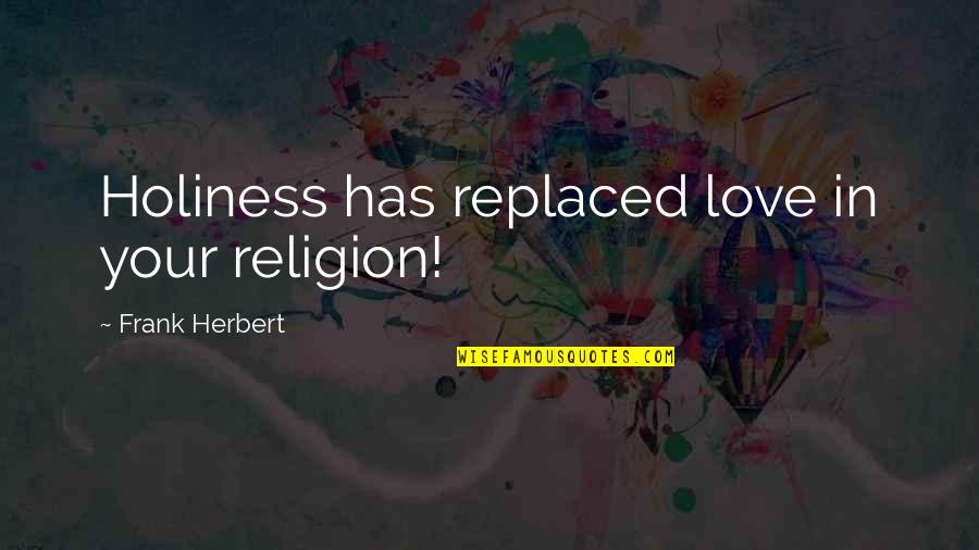 Dysphemisms Example Quotes By Frank Herbert: Holiness has replaced love in your religion! Dysphemisms Example Quotes By Frank Herbert: Holiness has replaced love in your religion!