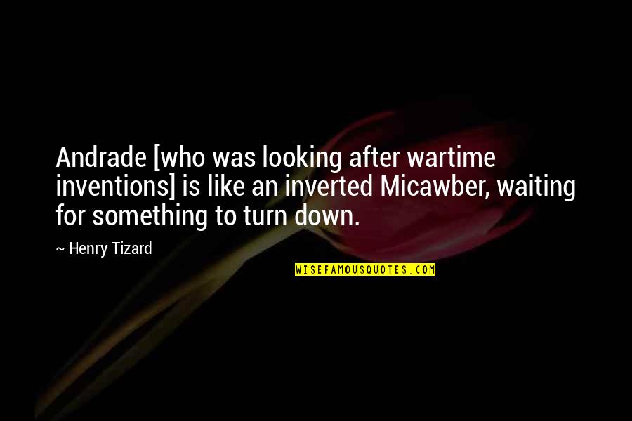 Dyspnea Pronunciation Quotes By Henry Tizard: Andrade [who was looking after wartime inventions] is