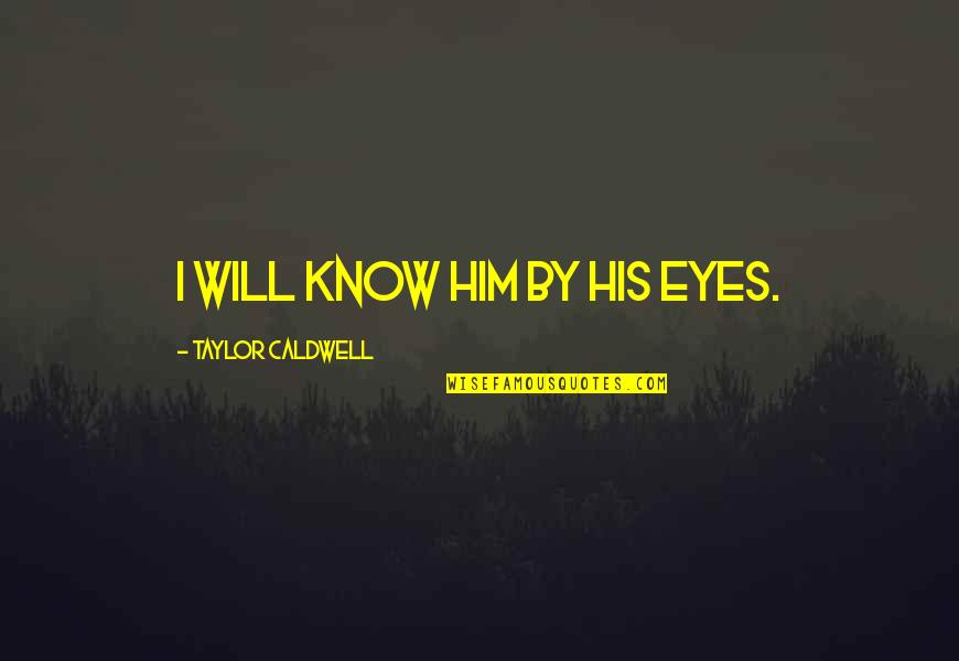 Dysrationalia Quotes By Taylor Caldwell: I will know him by his eyes.