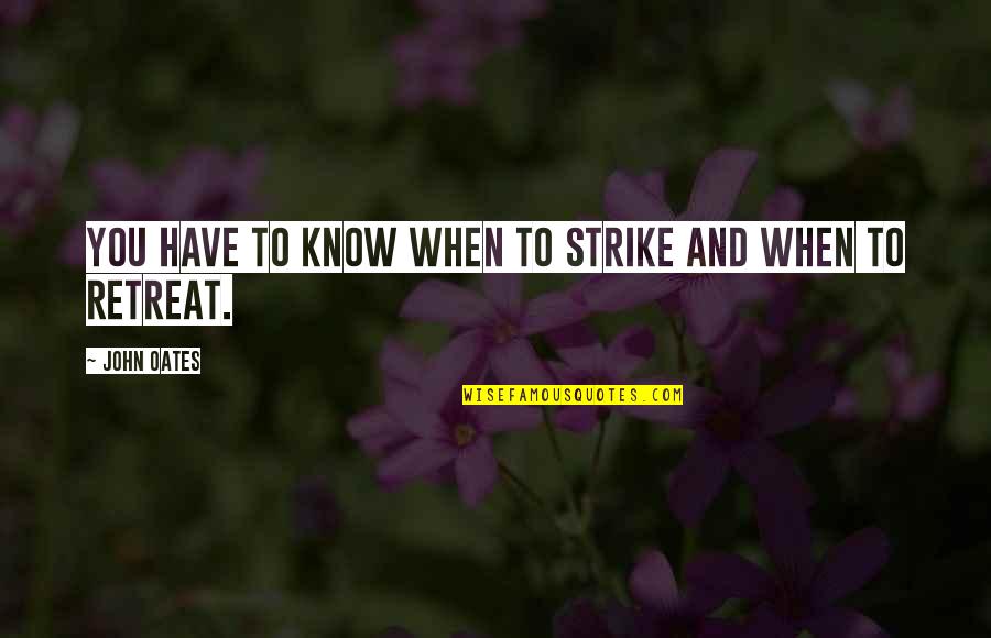 Dysregulated Quotes By John Oates: You have to know when to strike and Dysregulated Quotes By John Oates: You have to know when to strike and